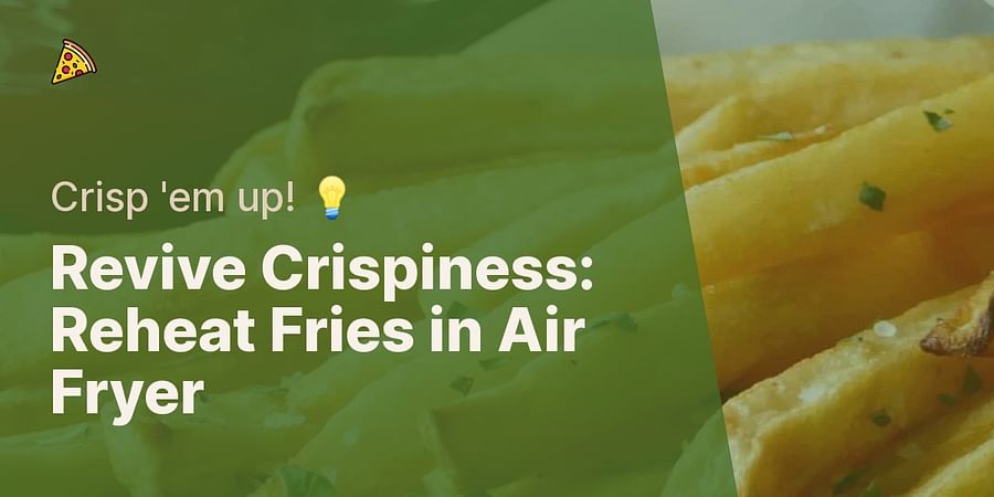 Revive Crispiness: Reheat Fries in Air Fryer - Crisp 'em up! 💡
