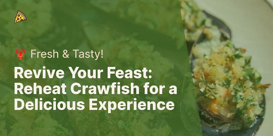 Revive Your Feast: Reheat Crawfish for a Delicious Experience - 🦞 Fresh & Tasty!